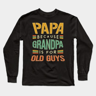 Papa because Grandpa is for old guys Long Sleeve T-Shirt